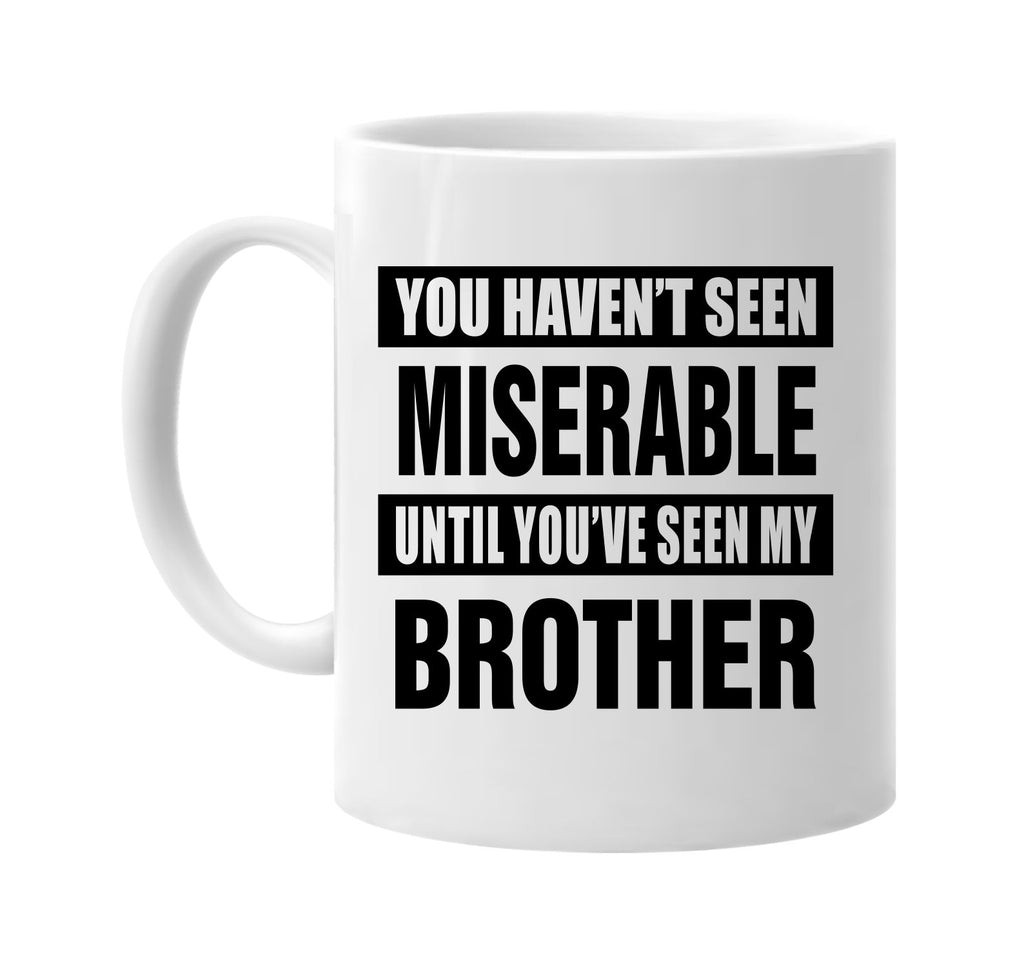 havent seen miserable my brother signature outlet novelty coffee cup mug graphic gift ideas gifts for the family mom dad