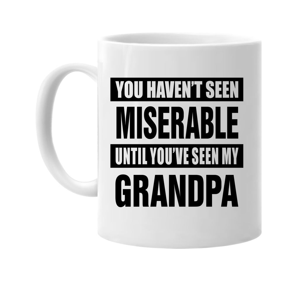 havent seen miserable my grandpa signature outlet novelty coffee cup mug graphic gift ideas gifts for the family mom dad