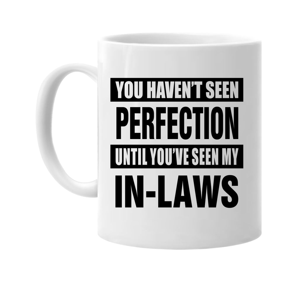 havent seen perfection my in laws signature outlet novelty coffee cup mug graphic gift ideas gifts for the family mom dad