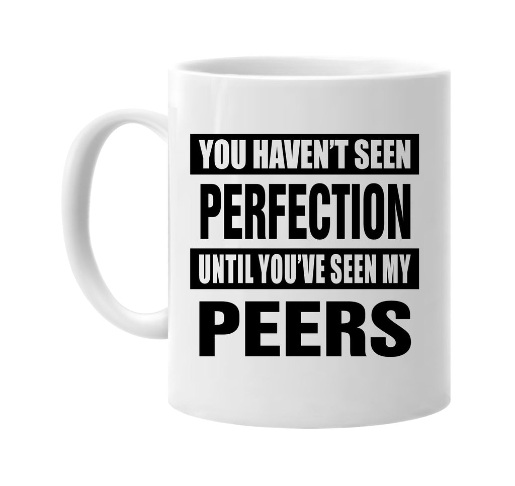 havent seen perfection my peers signature outlet novelty coffee cup mug graphic gift ideas gifts for the family mom dad