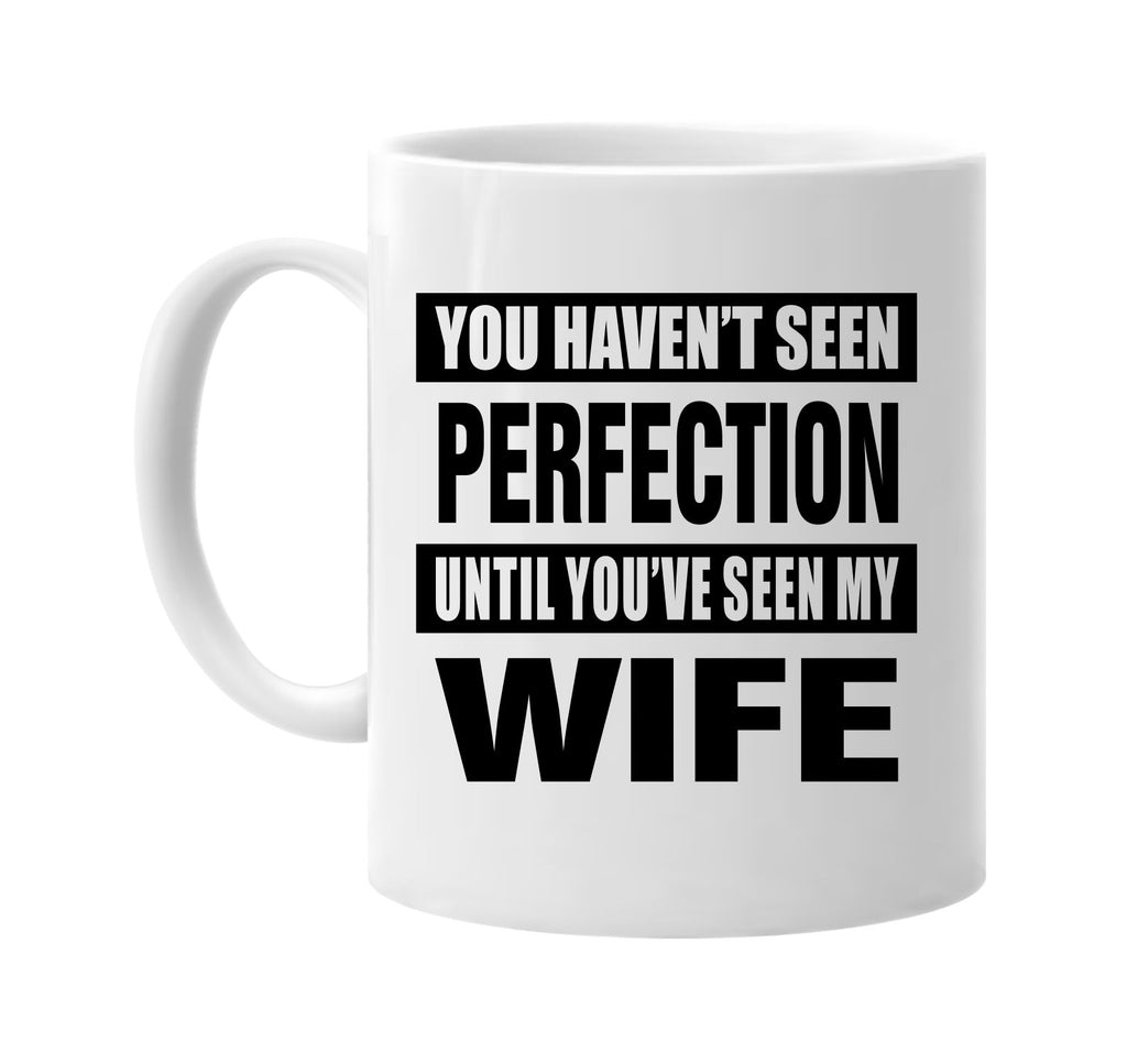 havent seen perfection my wife signature outlet novelty coffee cup mug graphic gift ideas gifts for the family mom dad