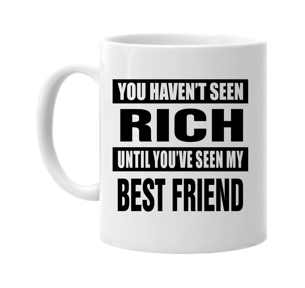 havent seen rich my best friend signature outlet novelty coffee cup mug graphic gift ideas gifts for the family mom dad