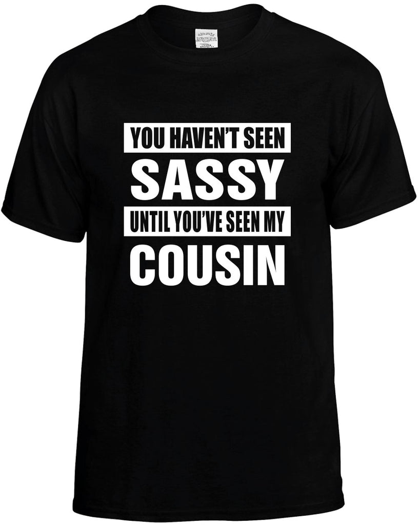 havent seen sassy seen my cousin mens funny t-shirt black