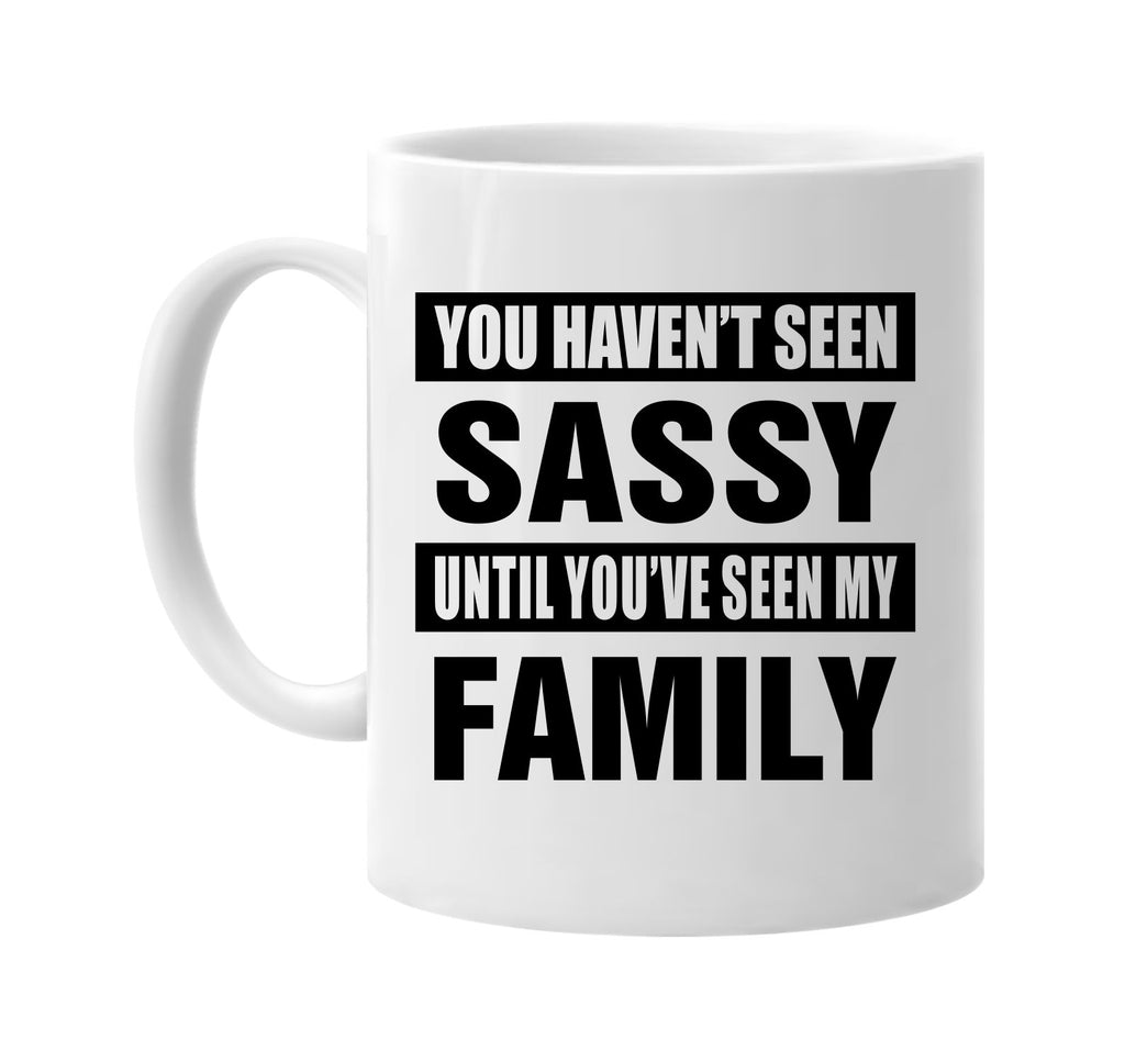 havent seen sassy seen my family signature outlet novelty coffee cup mug graphic gift ideas gifts for the family mom dad