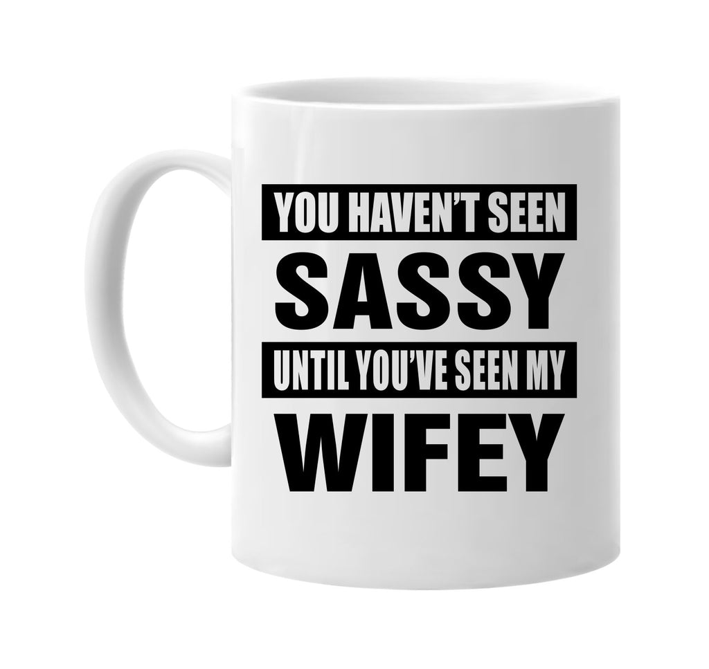 havent seen sassy seen my wifey signature outlet novelty coffee cup mug graphic gift ideas gifts for the family mom dad