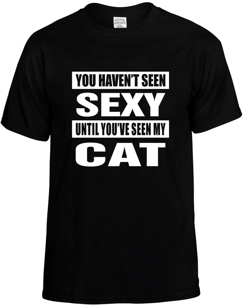 you havent seen sexy seen my cat mens funny t-shirt black