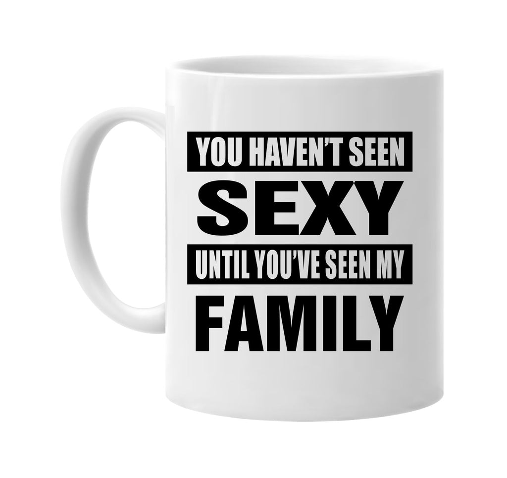 havent seen sexy seen my family signature outlet novelty coffee cup mug graphic gift ideas gifts for the family mom dad