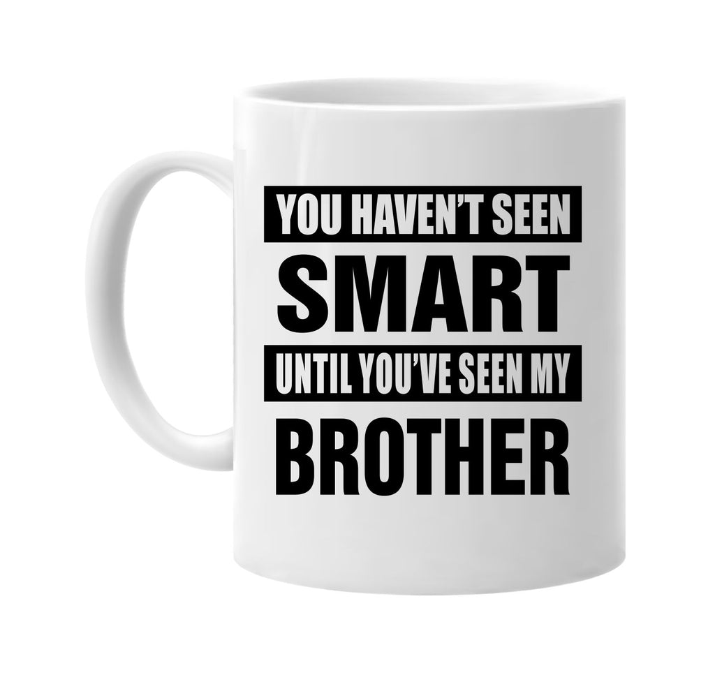 havent seen smart seen my brother signature outlet novelty coffee cup mug graphic gift ideas gifts for the family mom dad