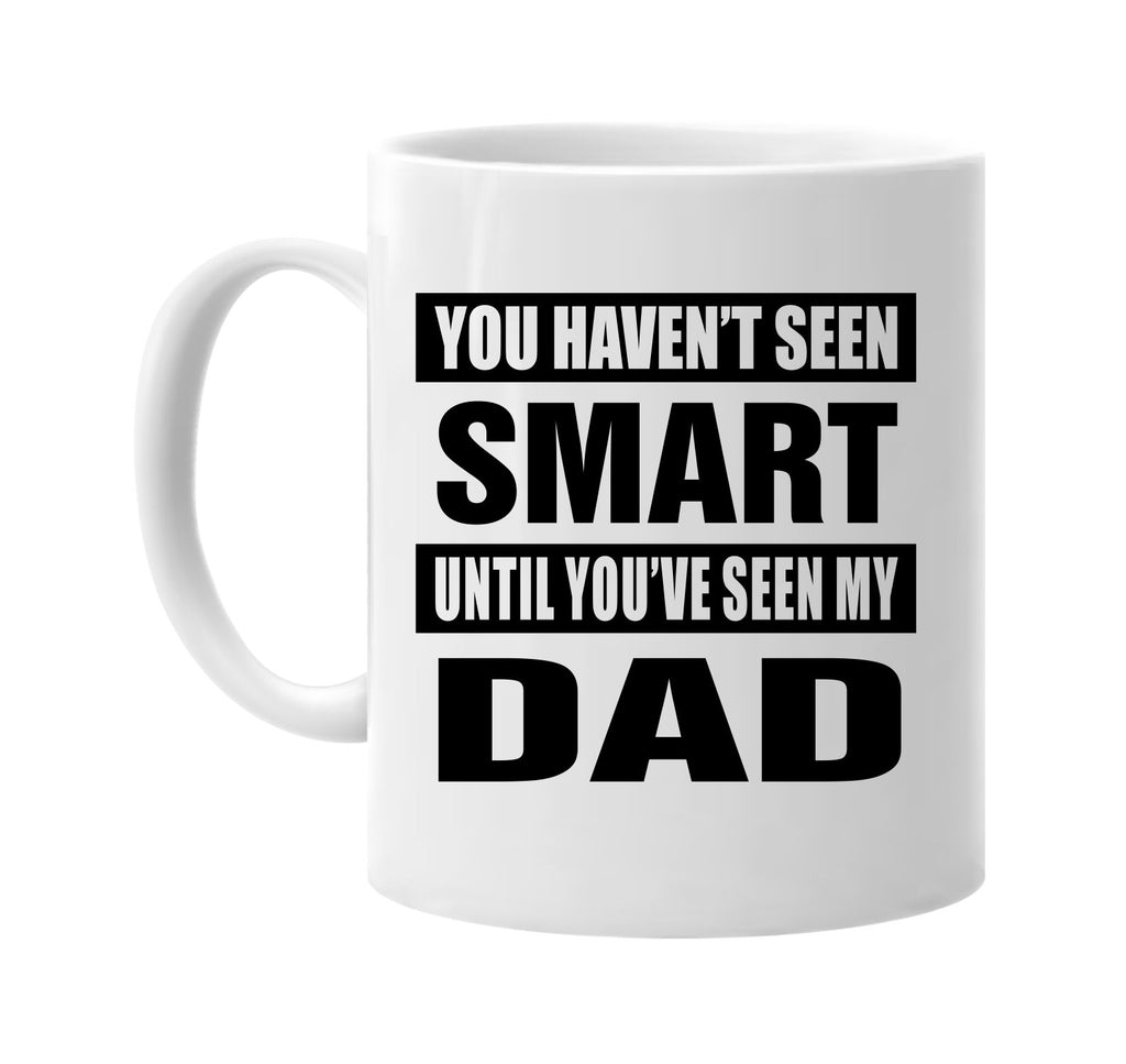 you havent seen smart seen my dad signature outlet novelty coffee cup mug graphic gift ideas gifts for the family mom dad