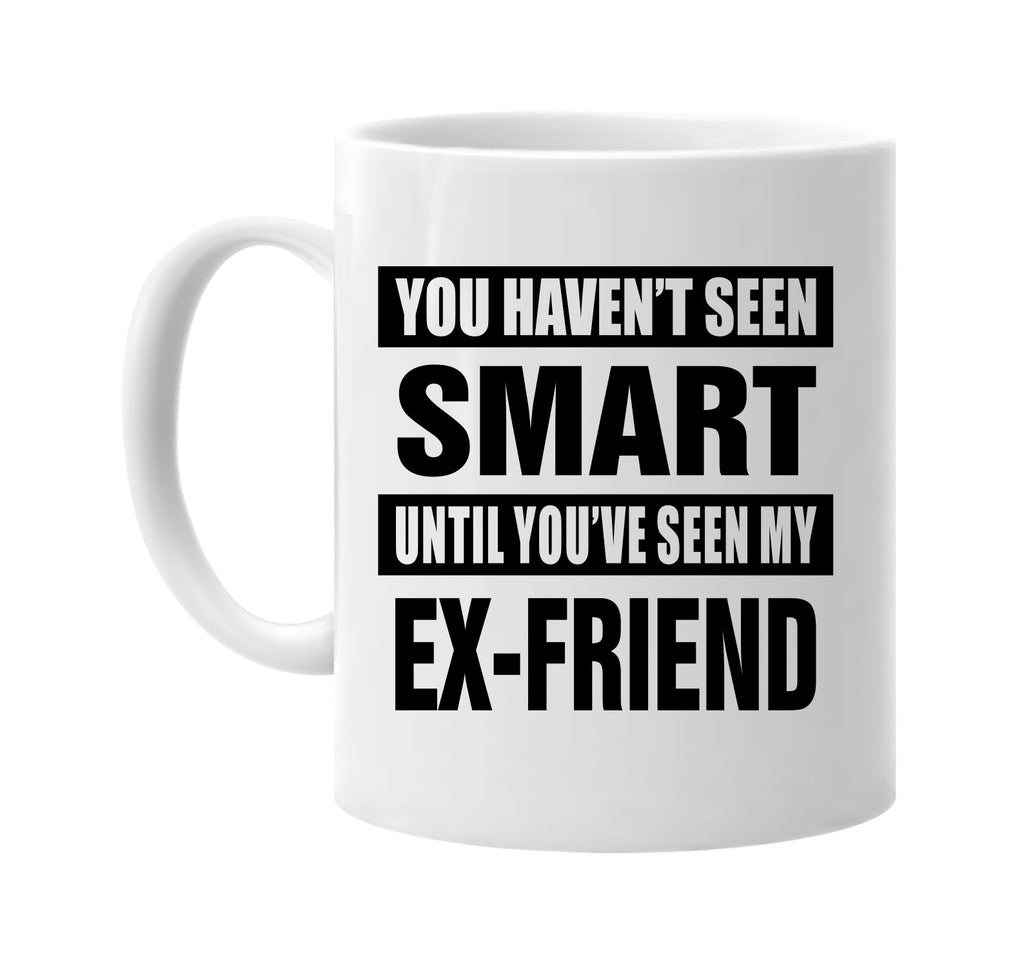 havent seen smart my ex-friend signature outlet novelty coffee cup mug graphic gift ideas gifts for the family mom dad