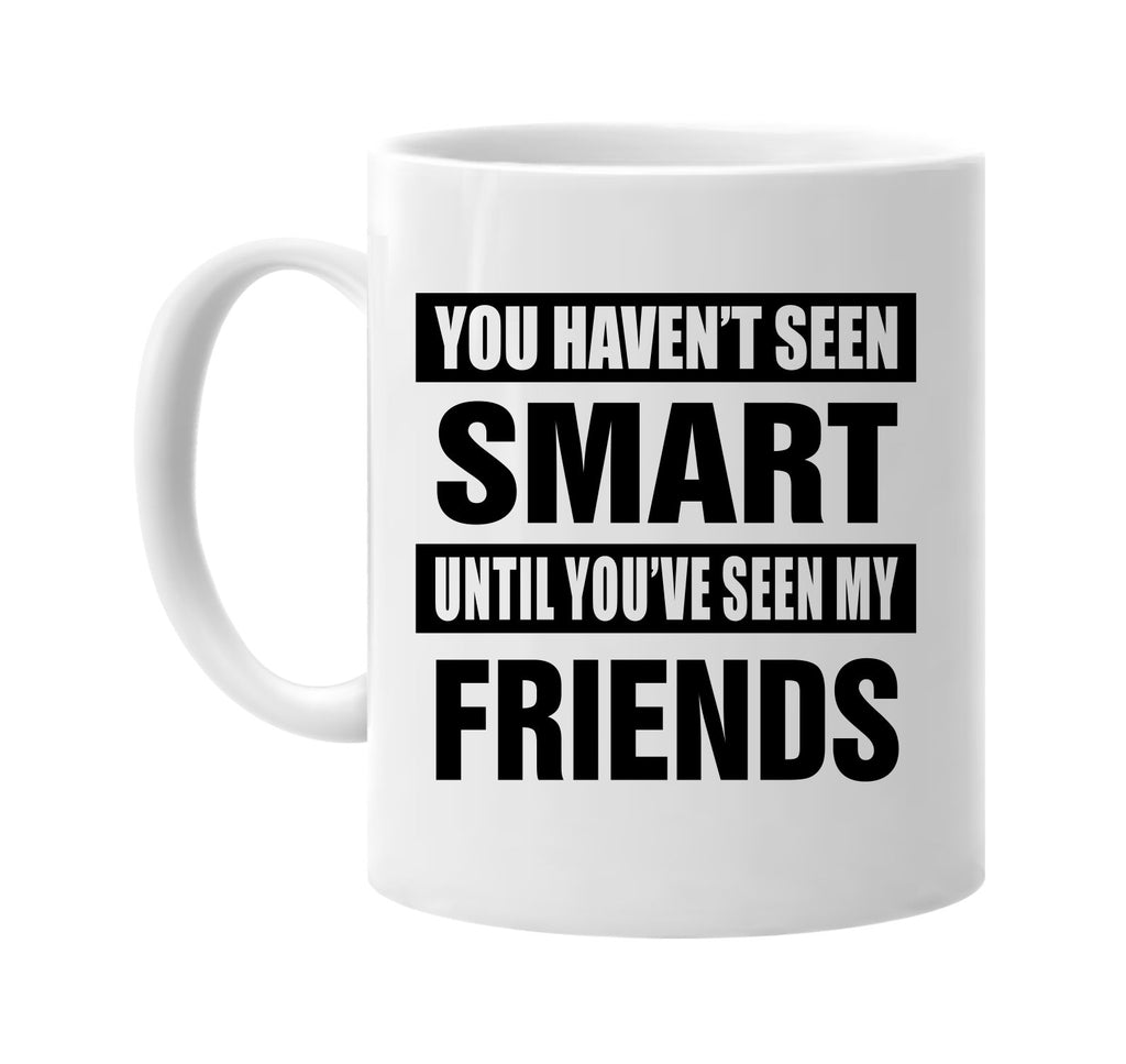 havent seen smart seen my friends signature outlet novelty coffee cup mug graphic gift ideas gifts for the family mom dad