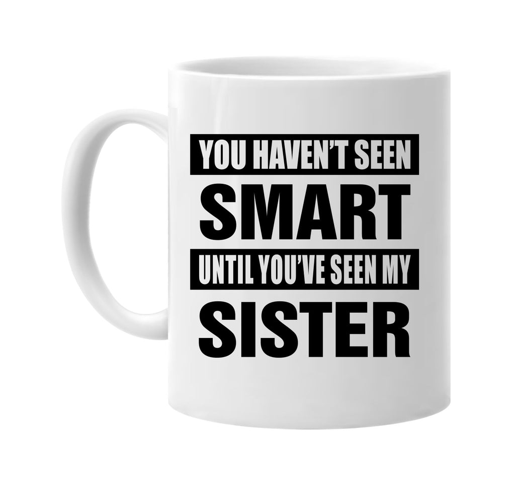 havent seen smart seen my sister signature outlet novelty coffee cup mug graphic gift ideas gifts for the family mom dad