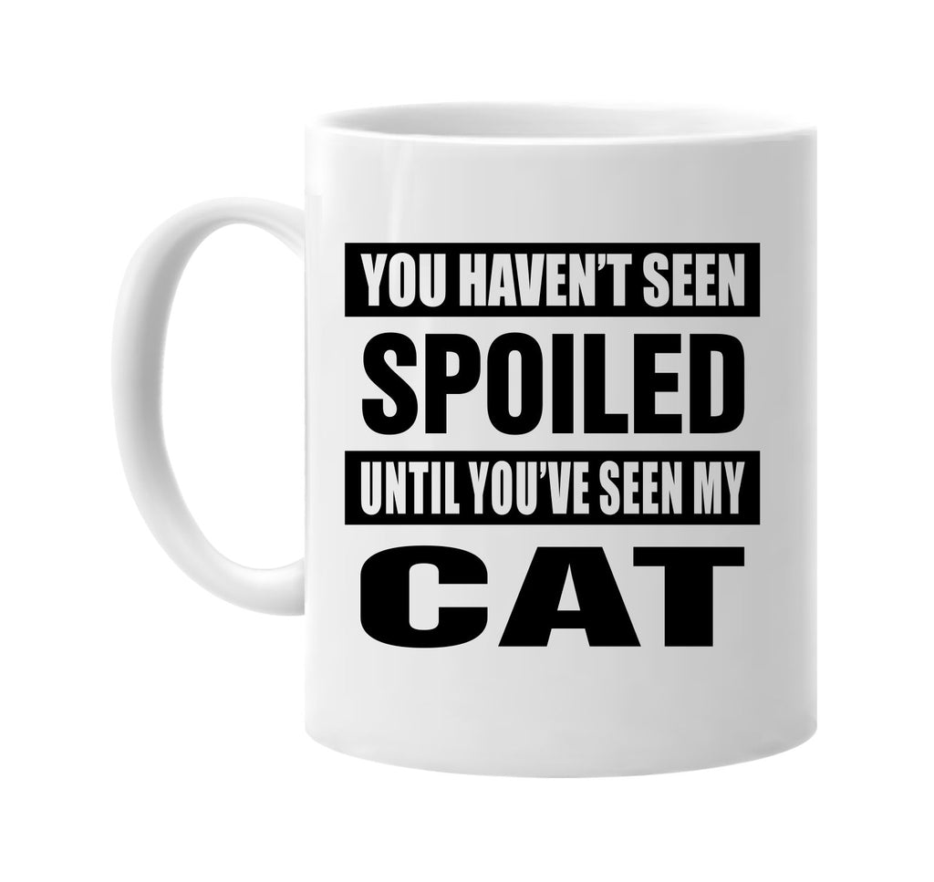 havent seen spoiled seen my cat signature outlet novelty coffee cup mug graphic gift ideas gifts for the family mom dad