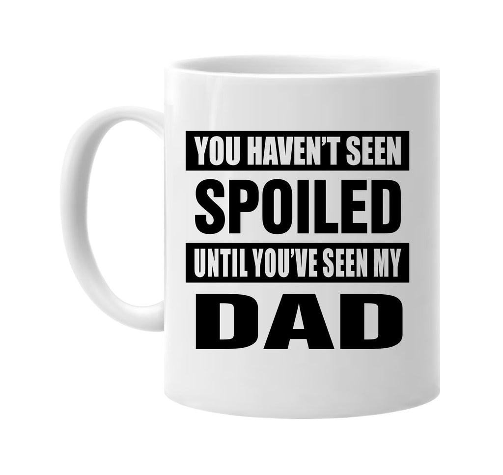 havent seen spoiled seen my dad signature outlet novelty coffee cup mug graphic gift ideas gifts for the family mom dad