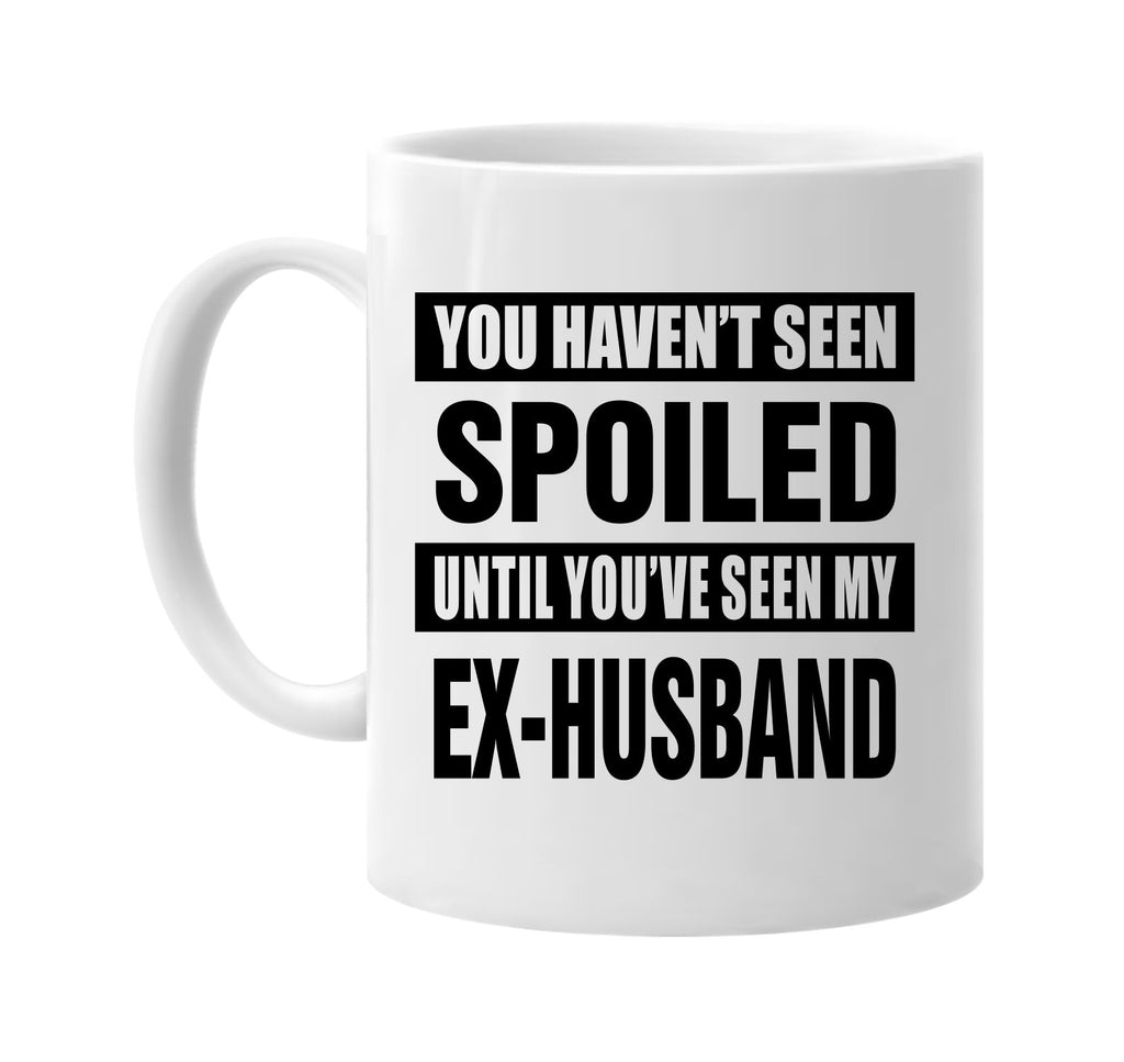 havent seen spoiled my ex-husband signature outlet novelty coffee cup mug graphic gift ideas gifts for the family mom dad