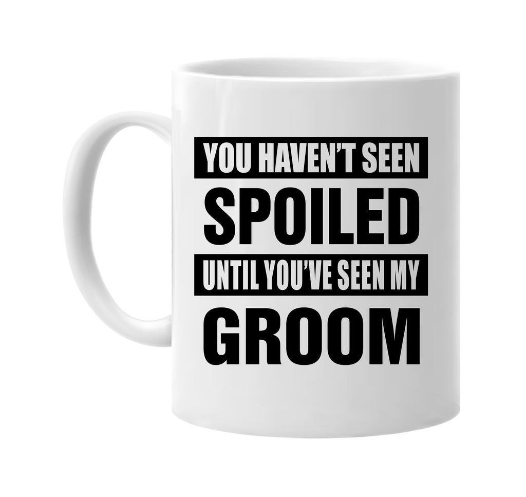 havent seen spoiled seen my groom signature outlet novelty coffee cup mug graphic gift ideas gifts for the family mom dad