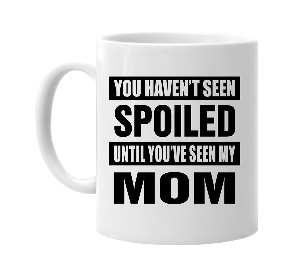 havent seen spoiled seen my mom signature outlet novelty coffee cup mug graphic gift ideas gifts for the family mom dad