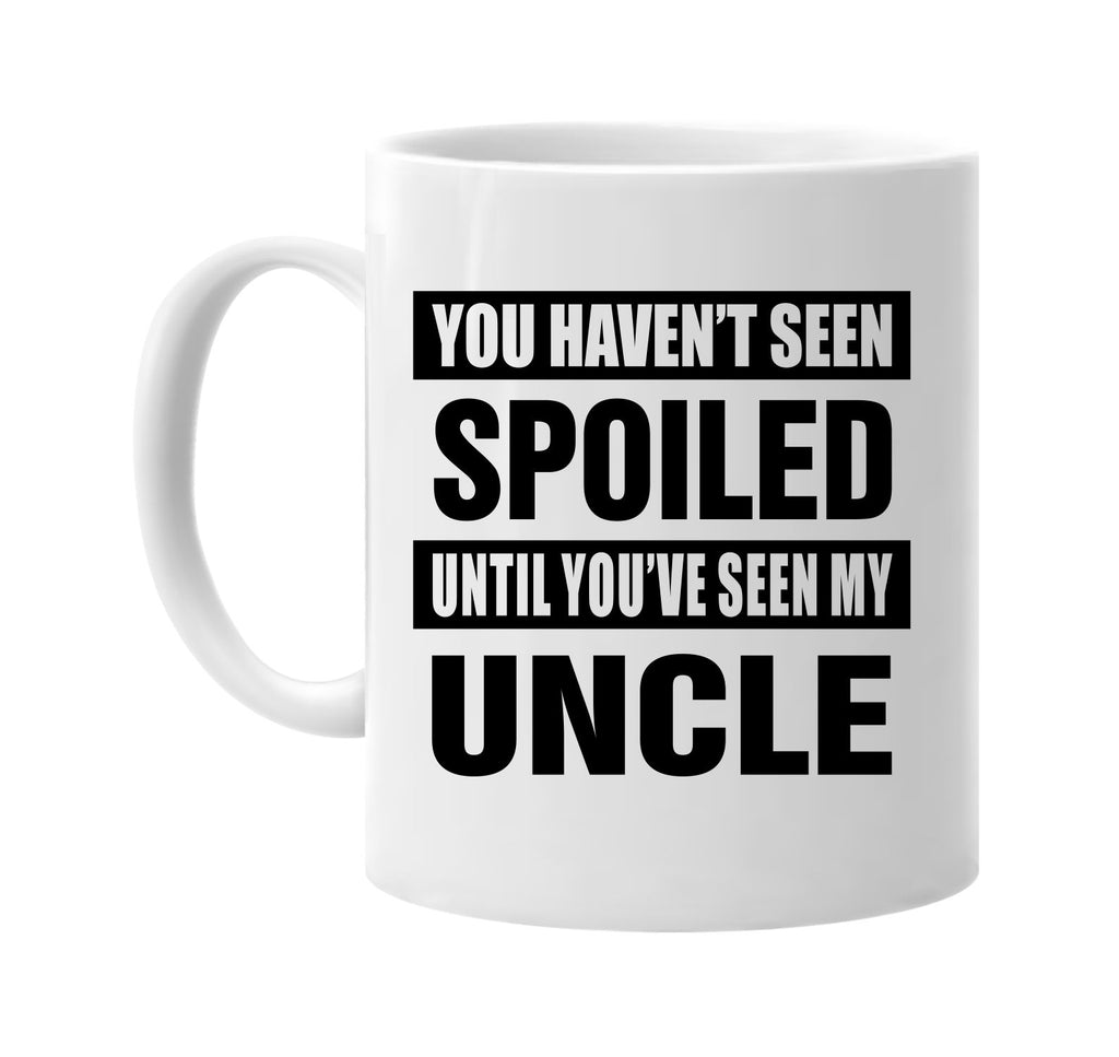 havent seen spoiled seen my uncle signature outlet novelty coffee cup mug graphic gift ideas gifts for the family mom dad