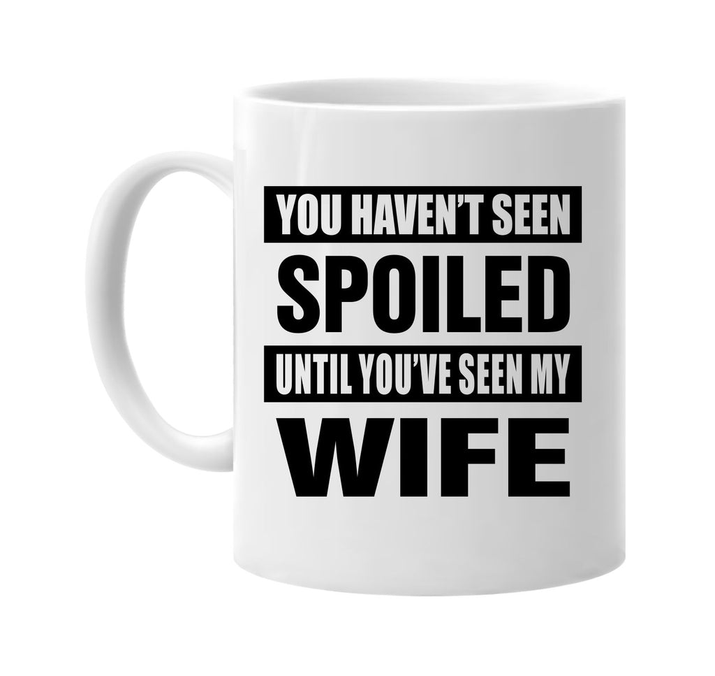 havent seen spoiled seen my wife signature outlet novelty coffee cup mug graphic gift ideas gifts for the family mom dad