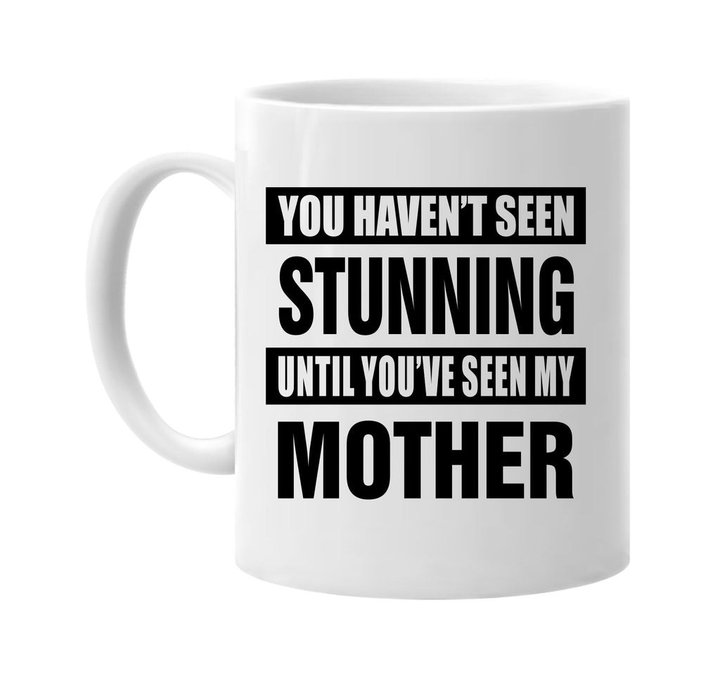 havent seen stunning my mother signature outlet novelty coffee cup mug graphic gift ideas gifts for the family mom dad