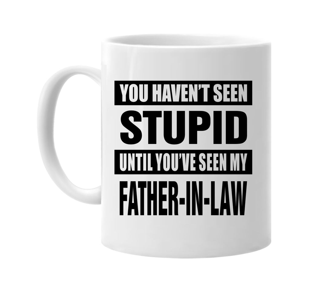 not seen stupid my father-in law signature outlet novelty coffee cup mug graphic gift ideas gifts for the family mom dad