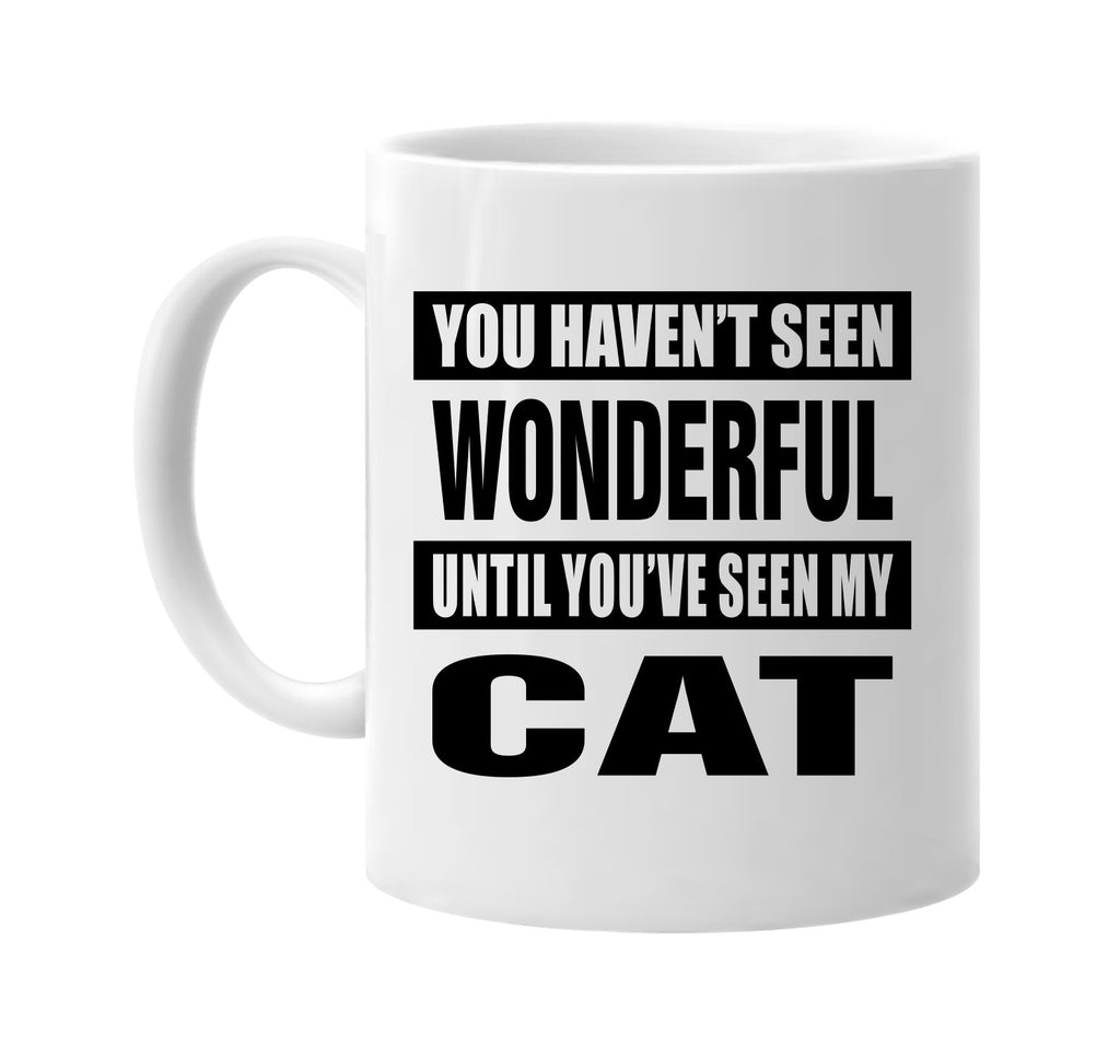 havent seen wonderful seen my cat signature outlet novelty coffee cup mug graphic gift ideas gifts for the family mom dad