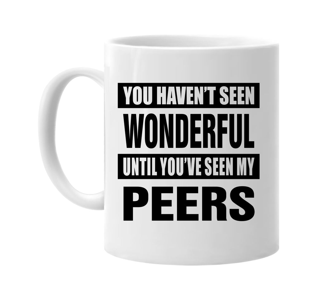 havent seen wonderful my peers signature outlet novelty coffee cup mug graphic gift ideas gifts for the family mom dad