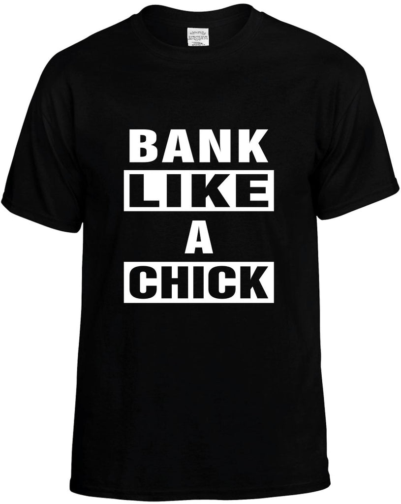 bank like a chick mens funny t-shirt black