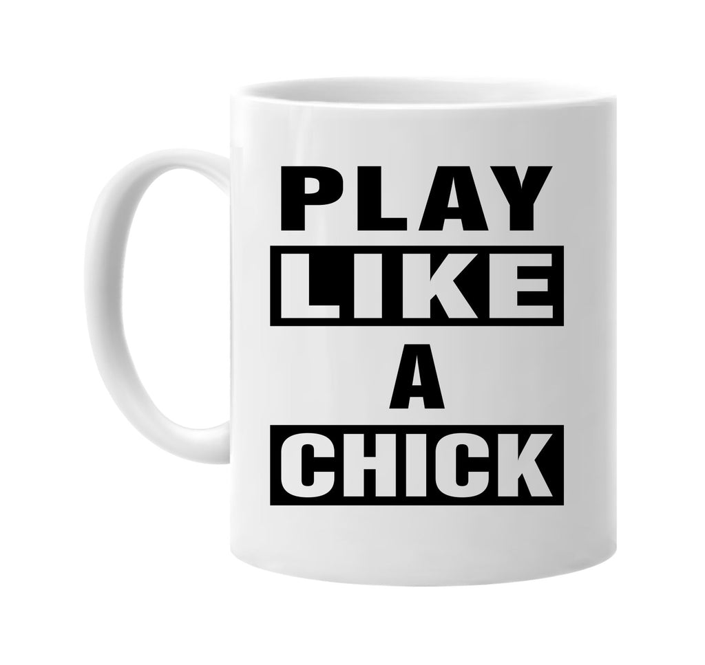 play like a chick signature outlet novelty coffee cup mug graphic gift ideas gifts for the family mom dad