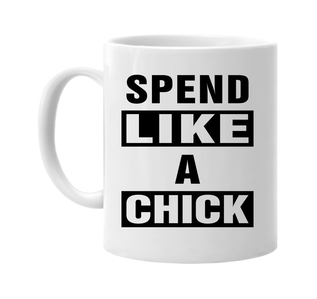 spend like a chick signature outlet novelty coffee cup mug graphic gift ideas gifts for the family mom dad