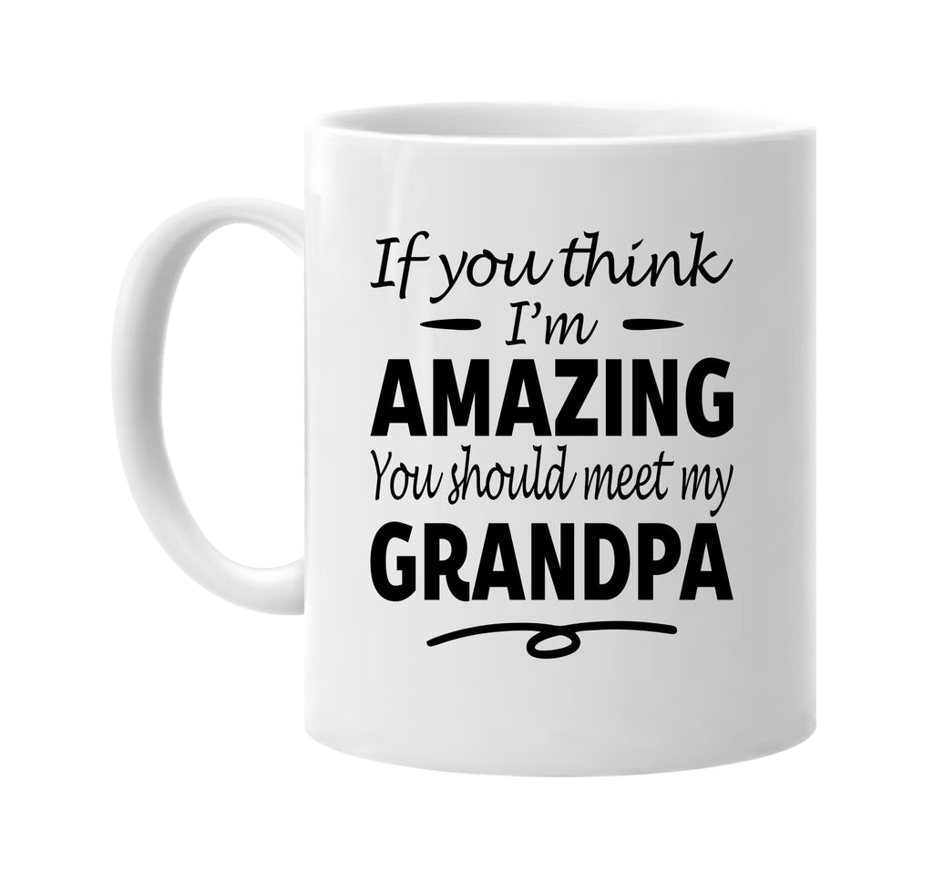 If You Think I'm Amazing, Meet My Grandpa mug