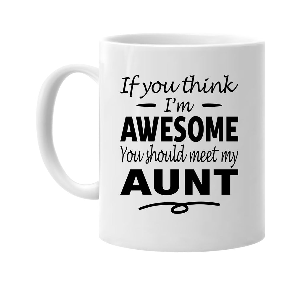 If You Think I'm Awesome, Meet My Aunt mug