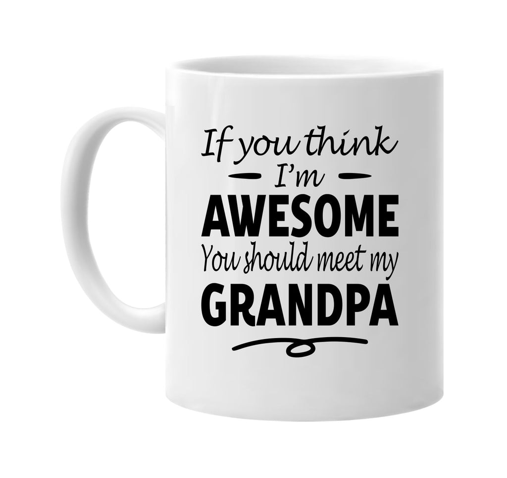 If You Think I'm Awesome, Meet My Grandpa mug