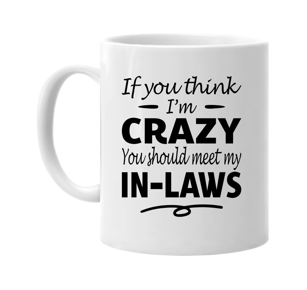 If You Think I'm Crazy, Meet My In-Laws mug