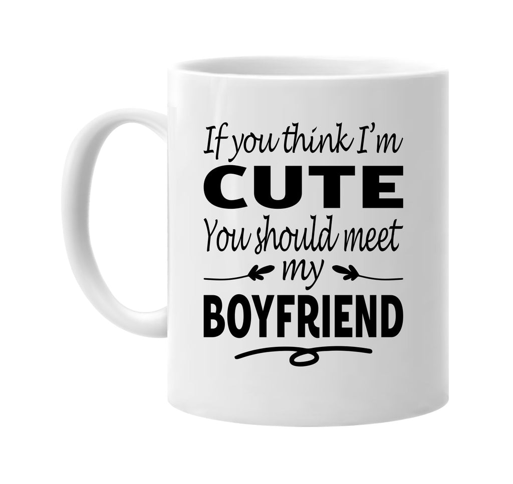 If You Think I'm Cute, Meet My Boyfriend mug