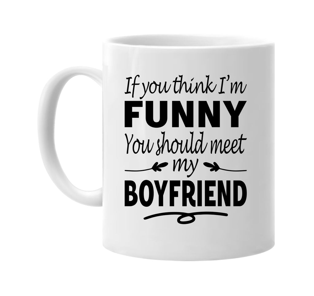 If You Think I'm Funny, Meet My Boyfriend mug