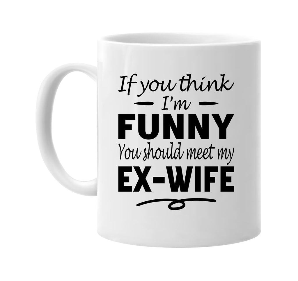 If You Think I'm Funny, Meet My Ex-Wife mug