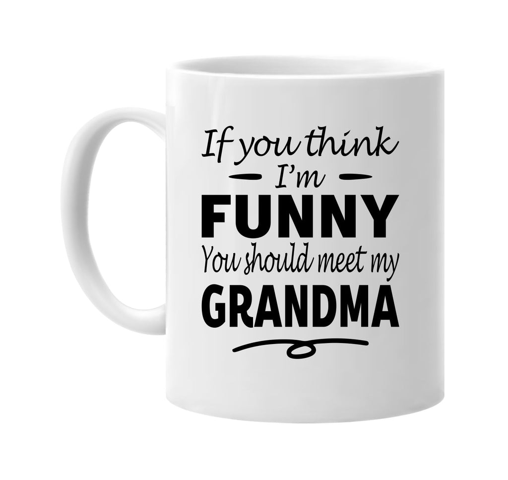 If You Think I'm Funny, Meet My Grandma mug