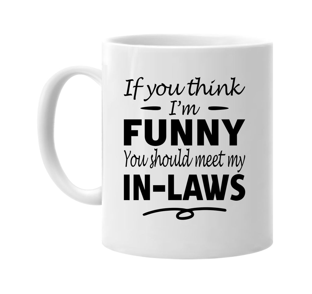 If You Think I'm Funny, Meet My In-Laws mug