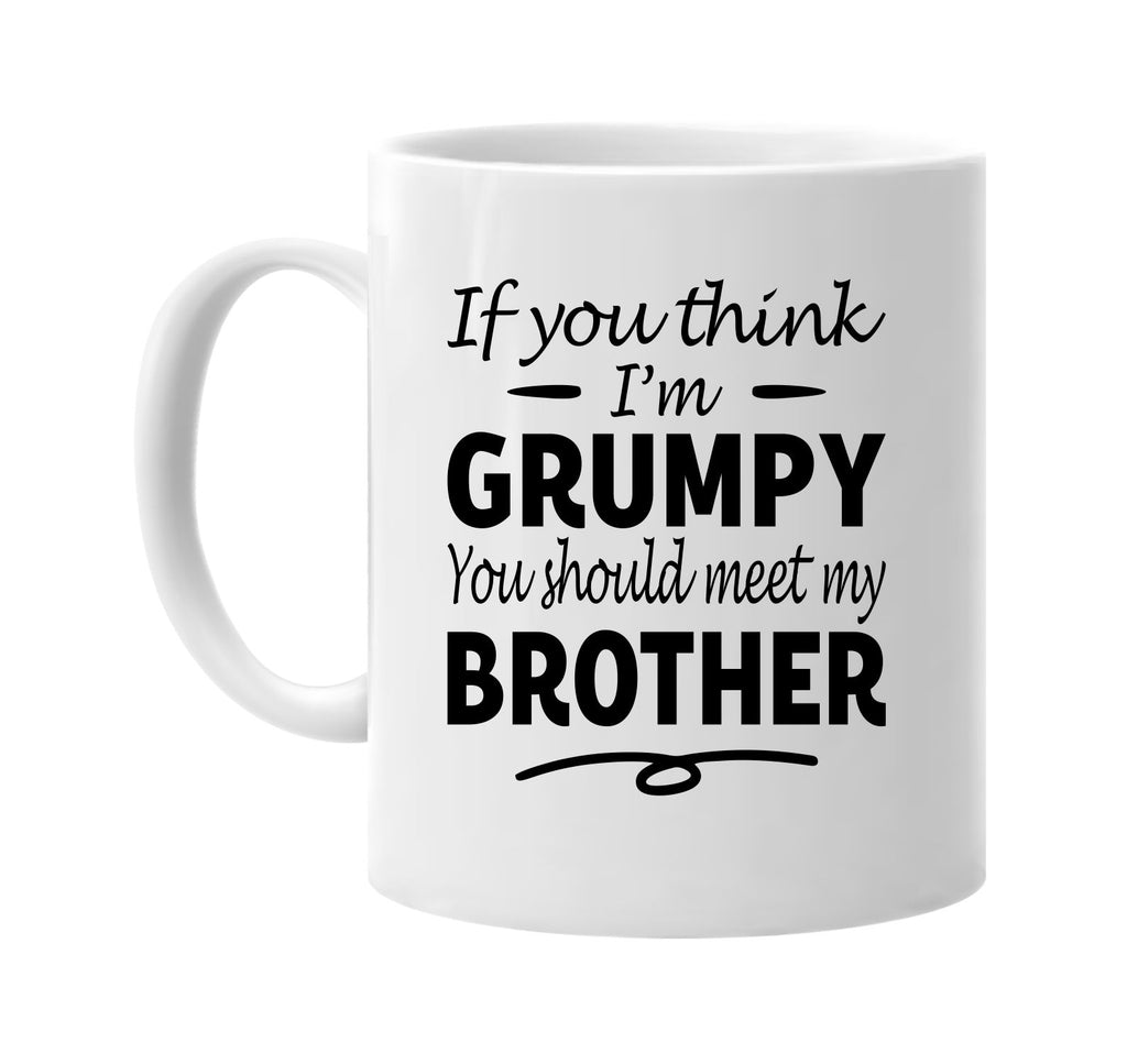 If You Think I'm Grumpy, Meet My Brother mug