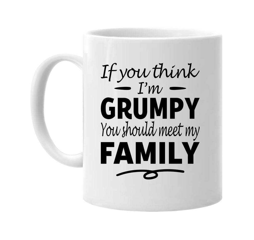 If You Think I'm Grumpy, Meet My Family mug