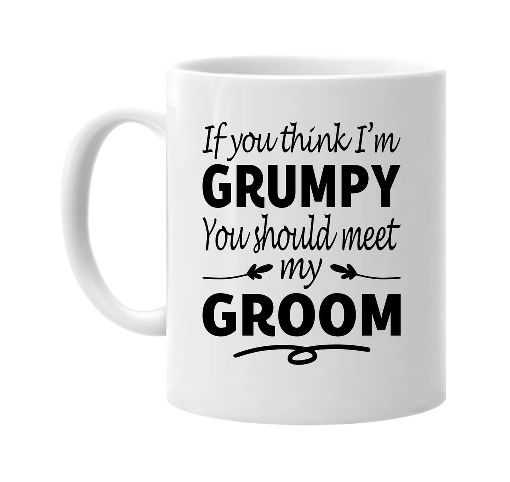 If You Think I'm Grumpy, Meet My Groom mug