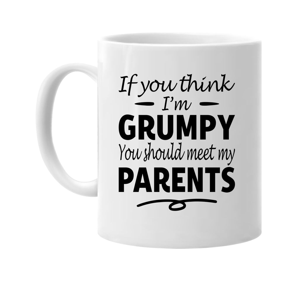 If You Think I'm Grumpy, Meet My Parents mug