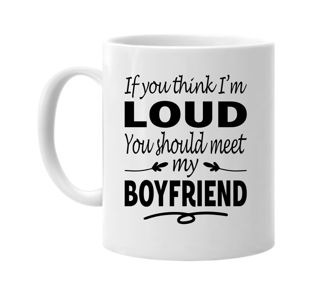 If You Think I'm Loud, Meet My Boyfriend mug