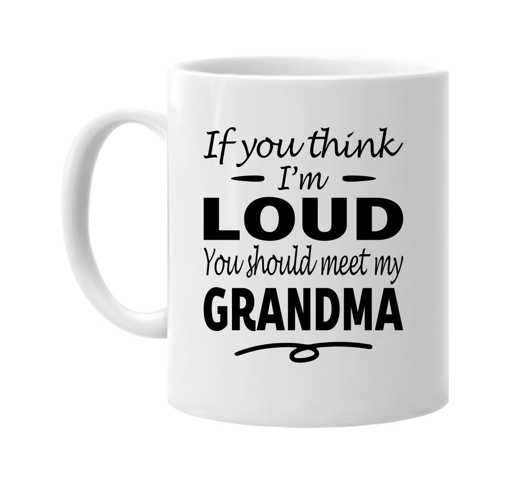 If You Think I'm Loud, Meet My Grandma mug