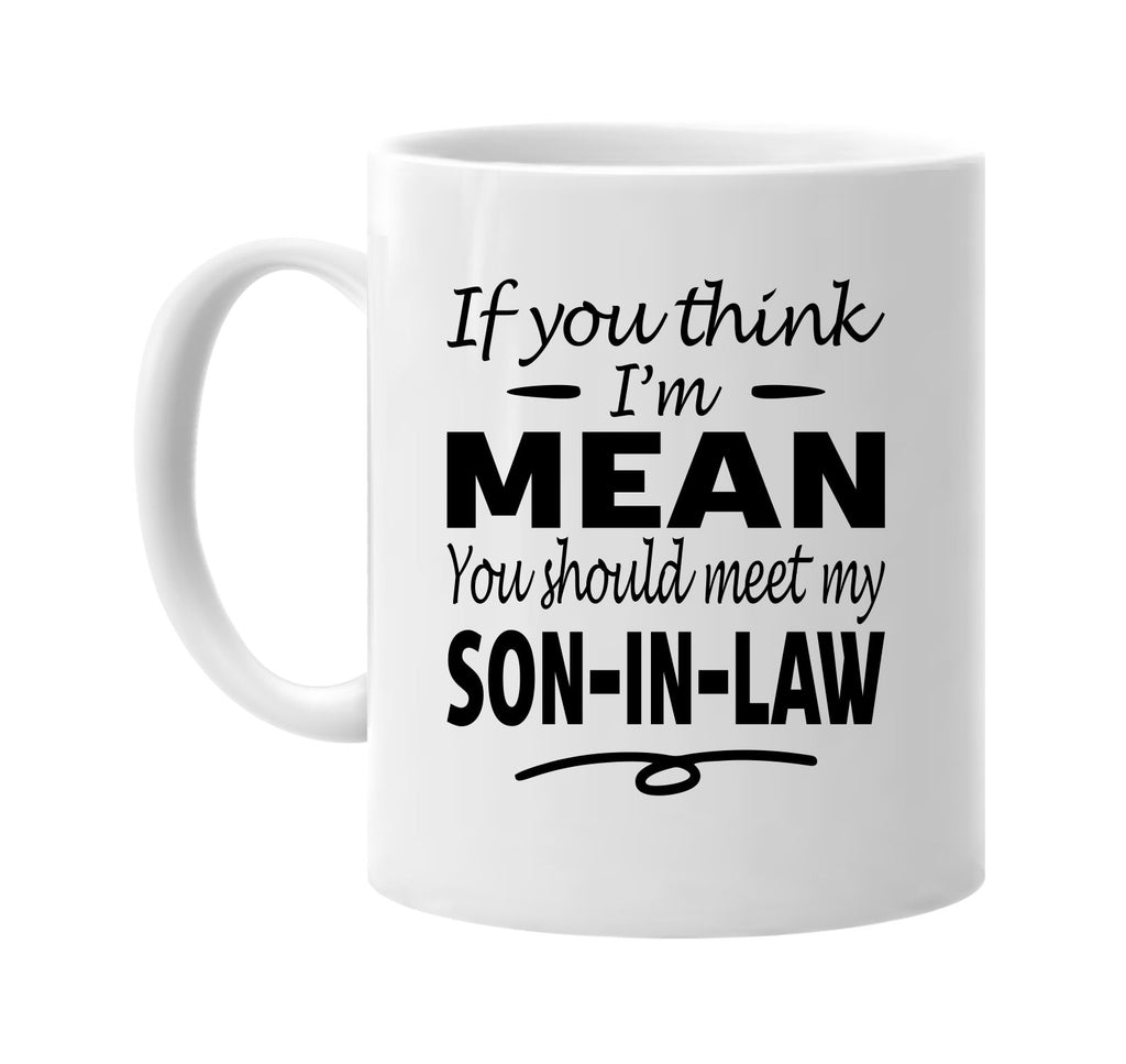 If You Think I'm Mean, Meet My Son-In-Law mug