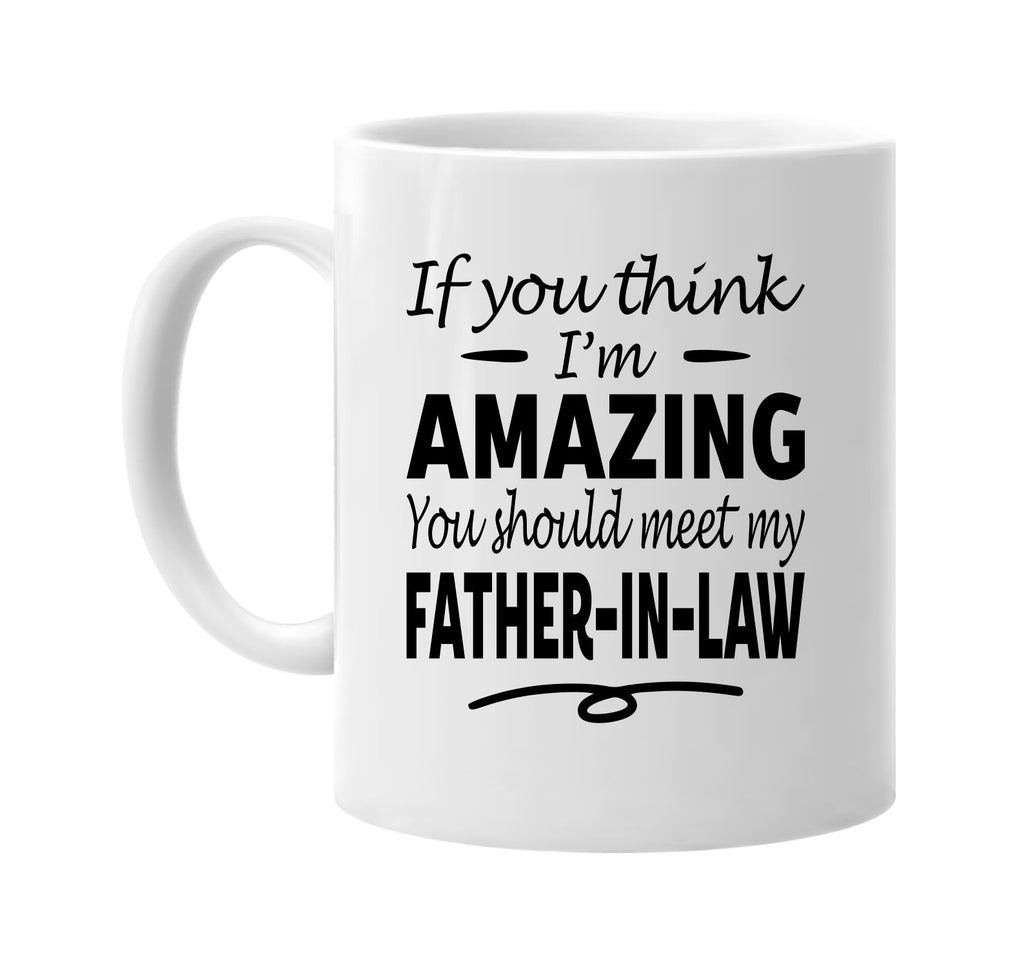 Think I'm Amazing, Meet My Father-In-Law mug