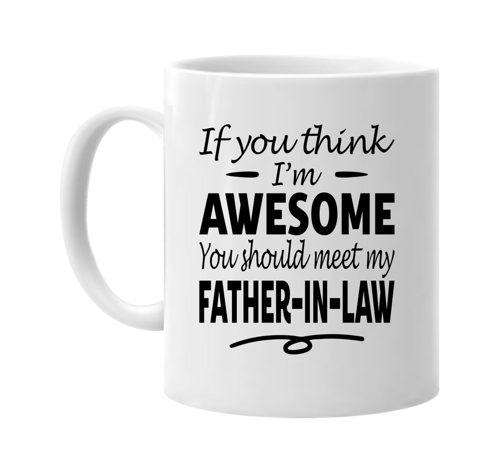 Think I'm Awesome, Meet My Father-In-Law mug