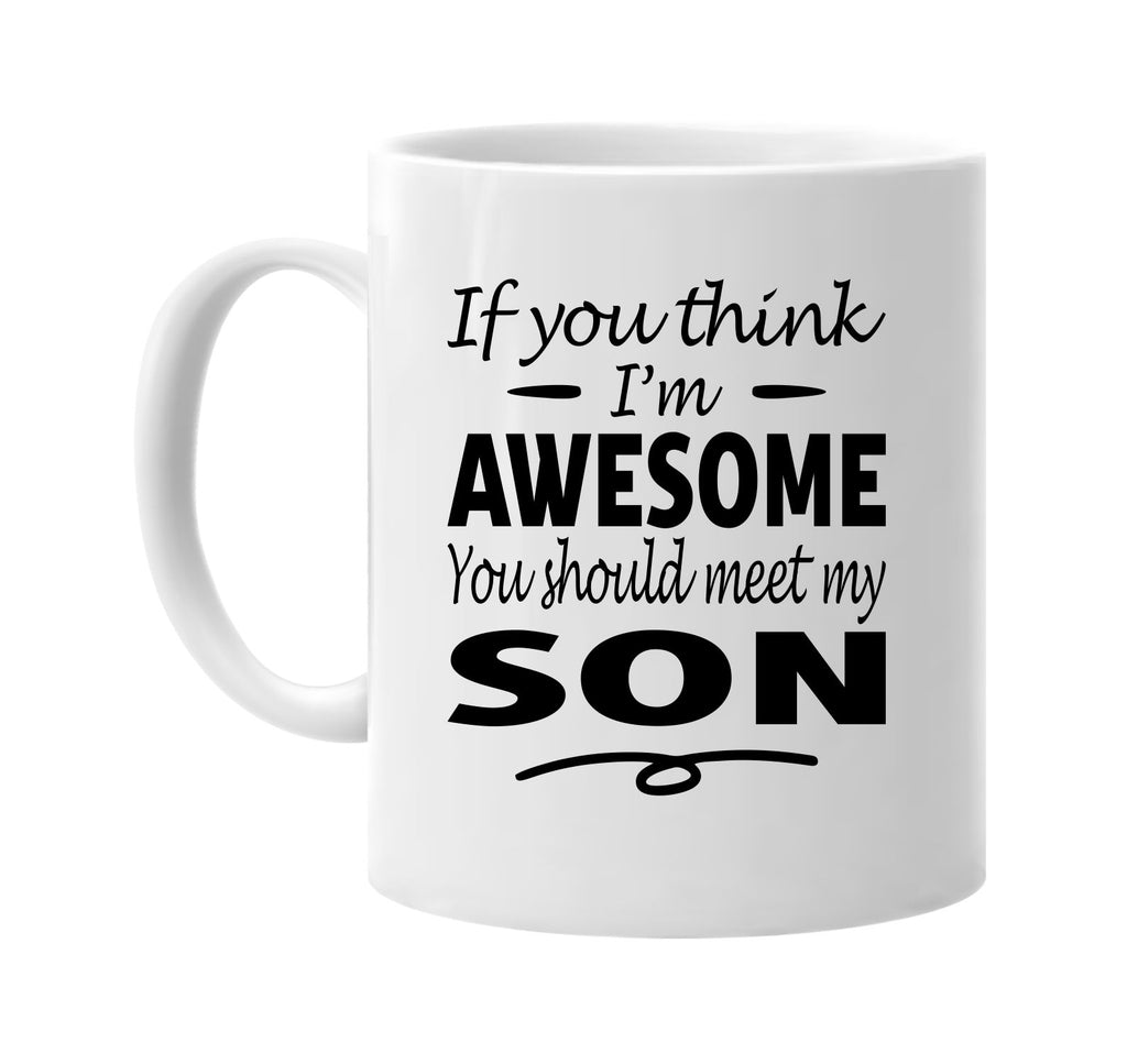 Think I'm Awesome, You Should Meet My Son mug