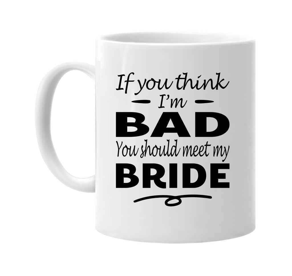 Think I'm Bad, You Should Meet My Bride mug